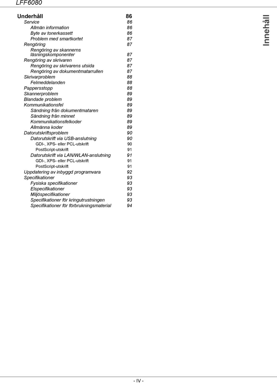 89 Sändning från minnet 89 Kommunikationsfelkoder 89 Allmänna koder 89 Datorutskriftsproblem 90 Datorutskrift via USB-anslutning 90 GDI-, XPS- eller PCL-utskrift 90 PostScript-utskrift 91