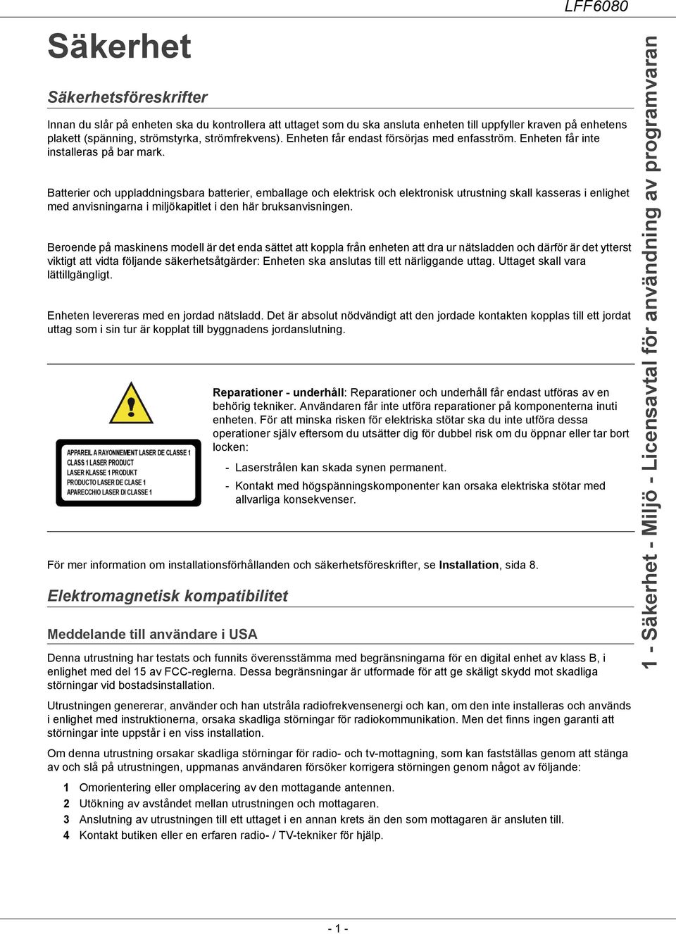 Batterier och uppladdningsbara batterier, emballage och elektrisk och elektronisk utrustning skall kasseras i enlighet med anvisningarna i miljökapitlet i den här bruksanvisningen.