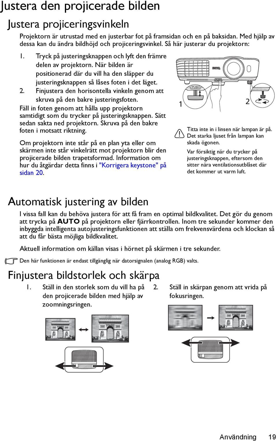 När bilden är positionerad där du vill ha den släpper du justeringsknappen så låses foten i det läget. 2. Finjustera den horisontella vinkeln genom att skruva på den bakre justeringsfoten.