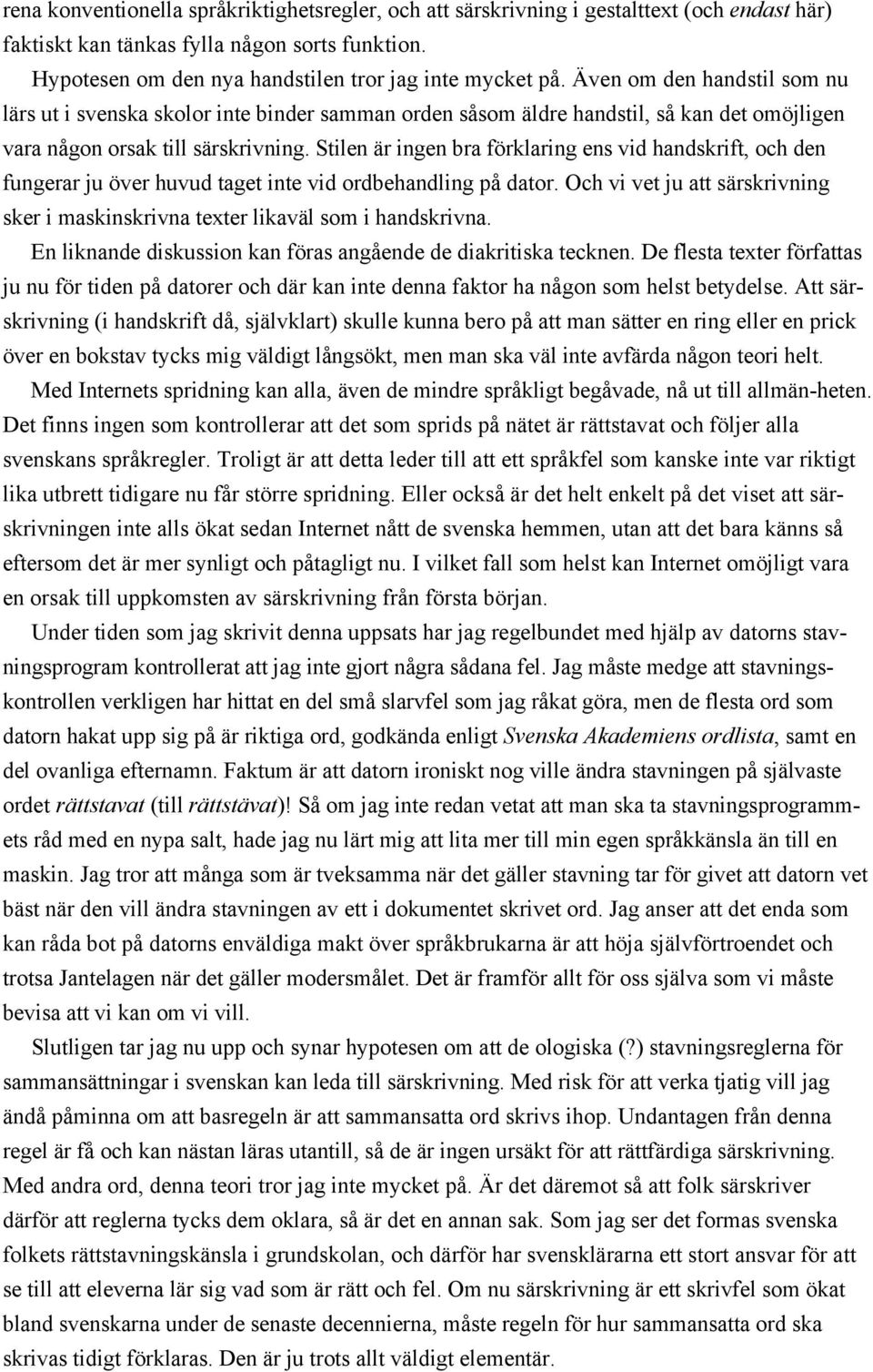 Stilen är ingen bra förklaring ens vid handskrift, och den fungerar ju över huvud taget inte vid ordbehandling på dator.