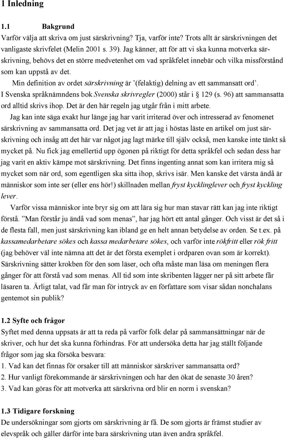 Min definition av ordet särskrivning är (felaktig) delning av ett sammansatt ord. I Svenska språknämndens bok Svenska skrivregler (2000) står i 129 (s. 96) att sammansatta ord alltid skrivs ihop.