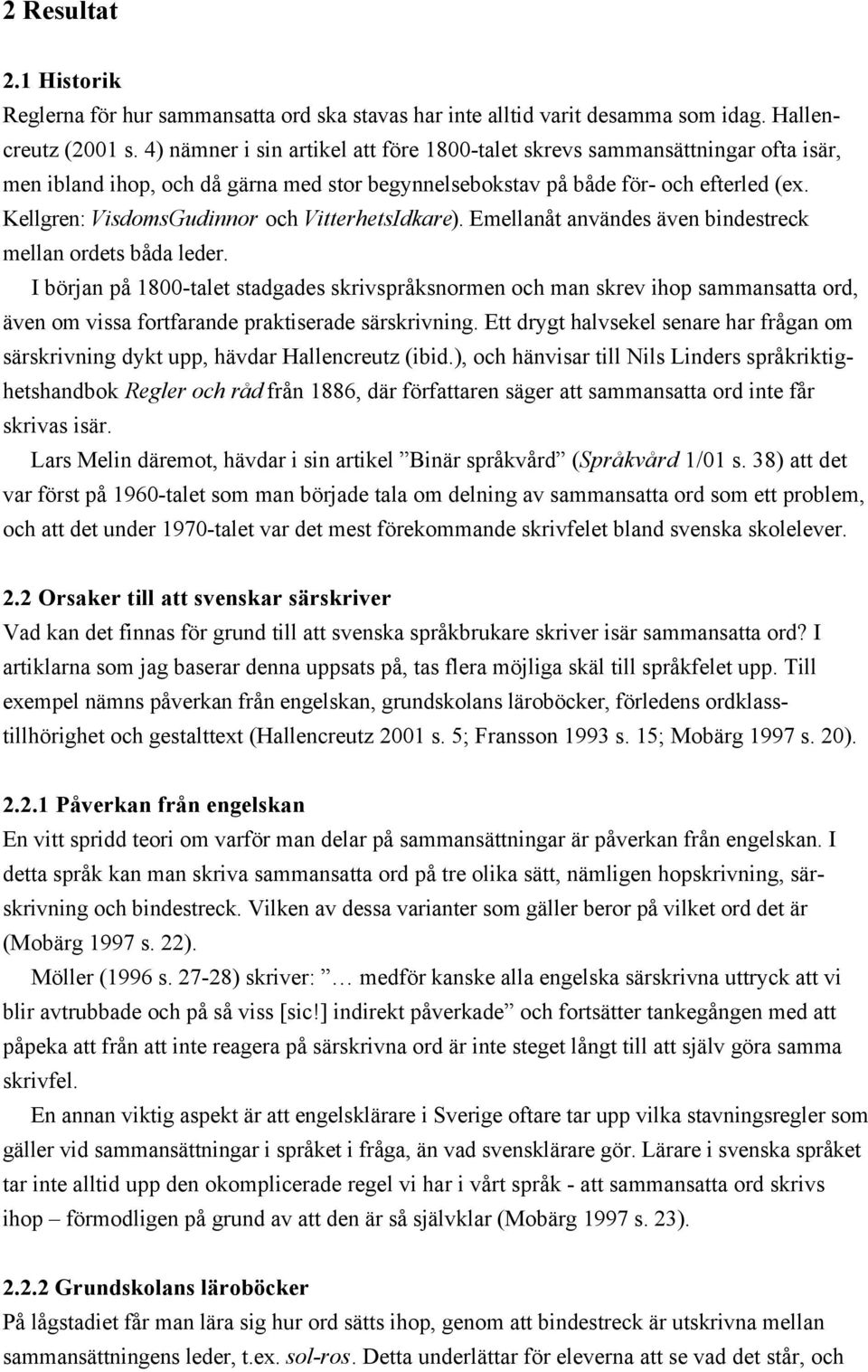 Kellgren: VisdomsGudinnor och VitterhetsIdkare). Emellanåt användes även bindestreck mellan ordets båda leder.