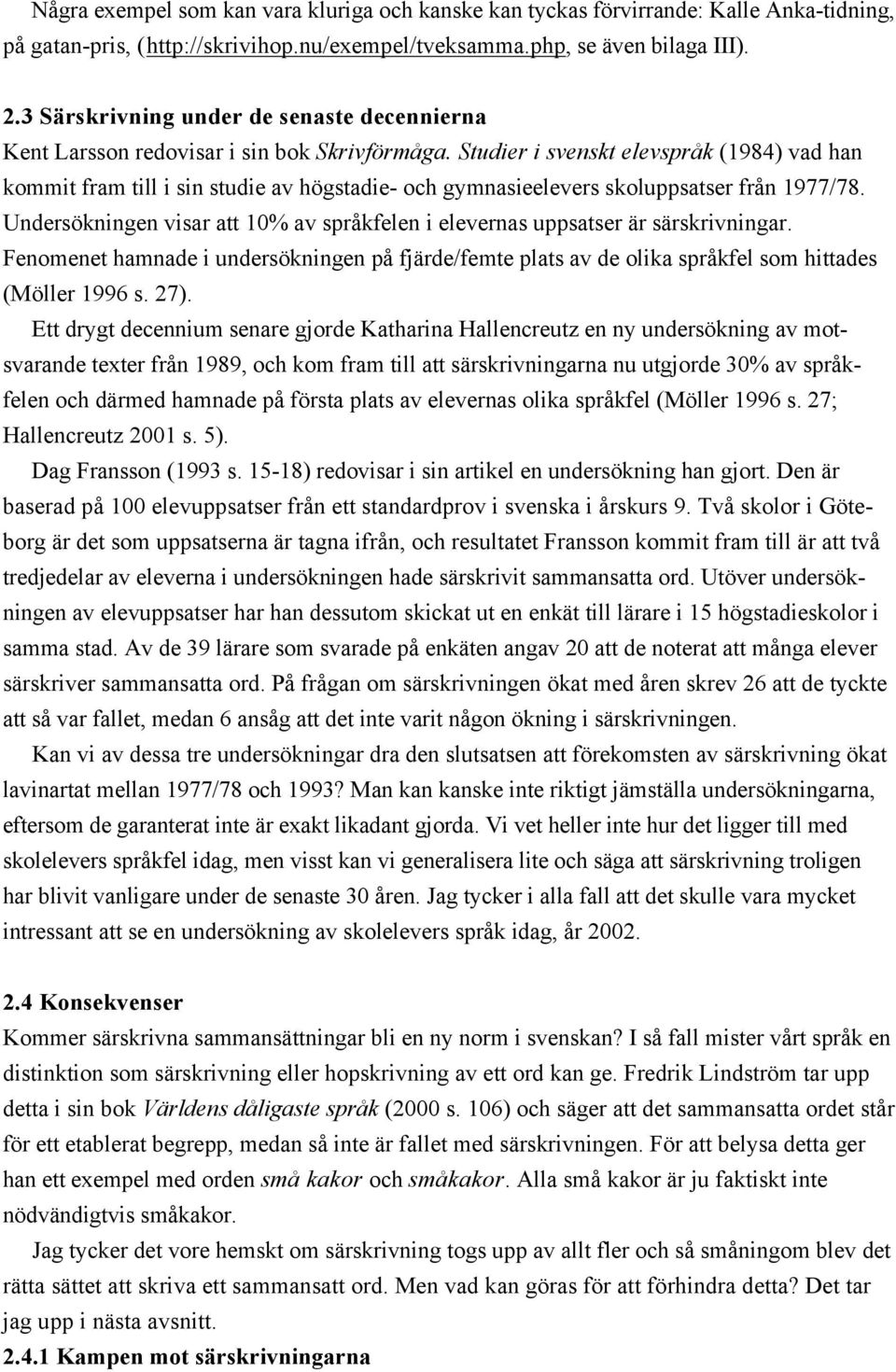 Studier i svenskt elevspråk (1984) vad han kommit fram till i sin studie av högstadie- och gymnasieelevers skoluppsatser från 1977/78.