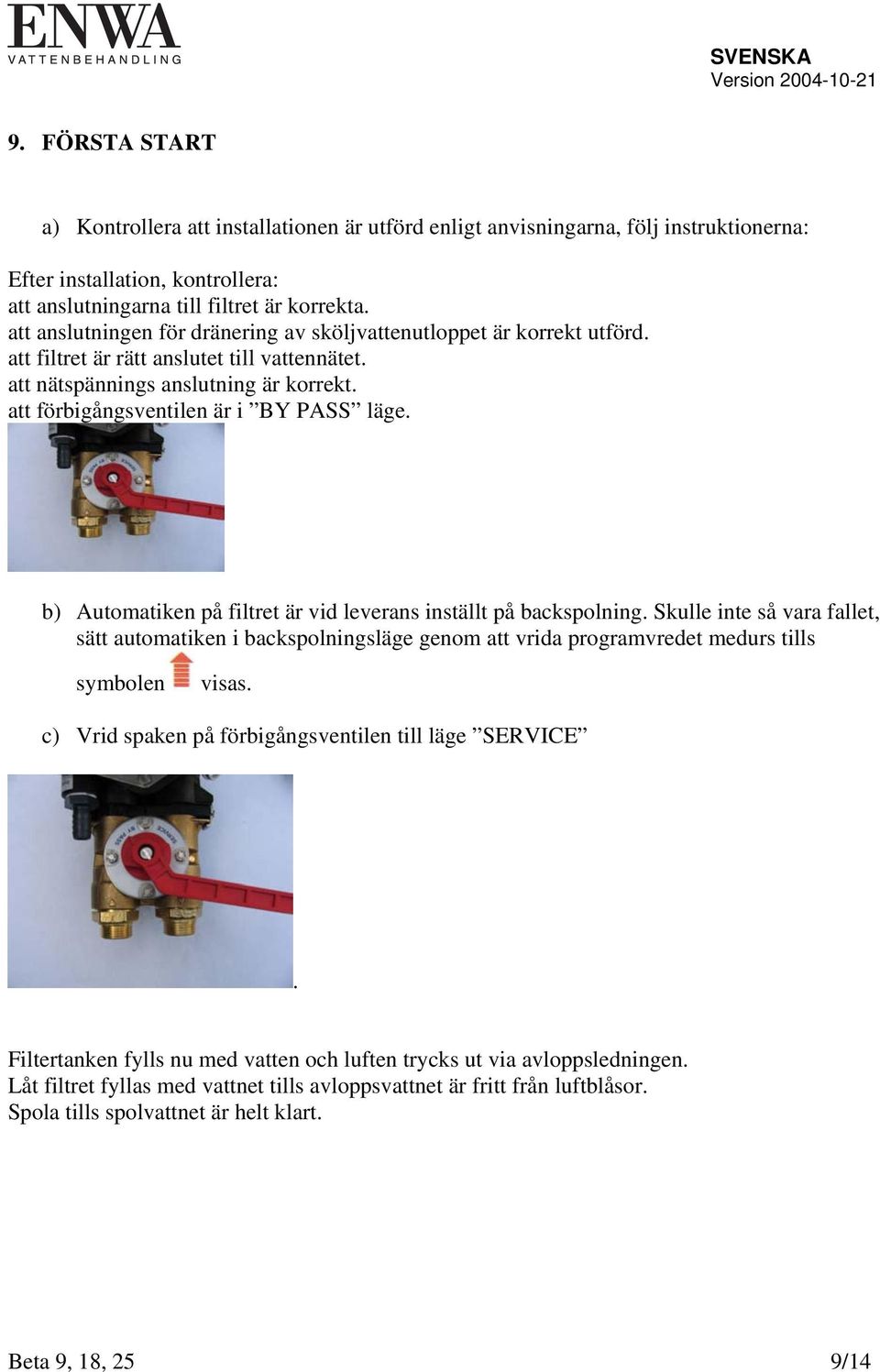 att förbigångsventilen är i BY PASS läge. b) Automatiken på filtret är vid leverans inställt på backspolning.