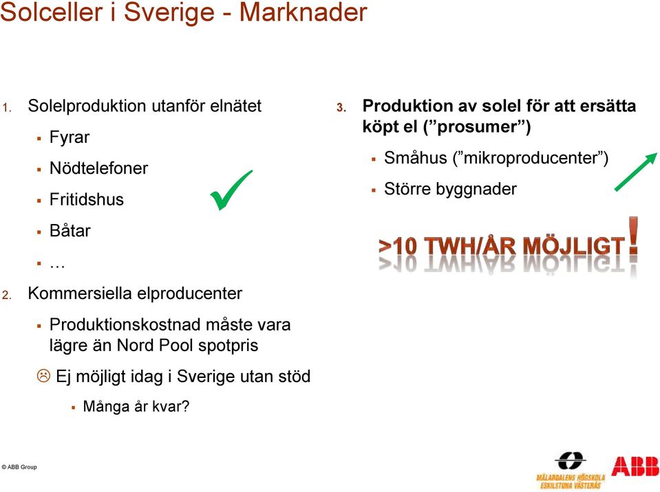 Produktion av solel för att ersätta köpt el ( prosumer ) Småhus ( mikroproducenter )