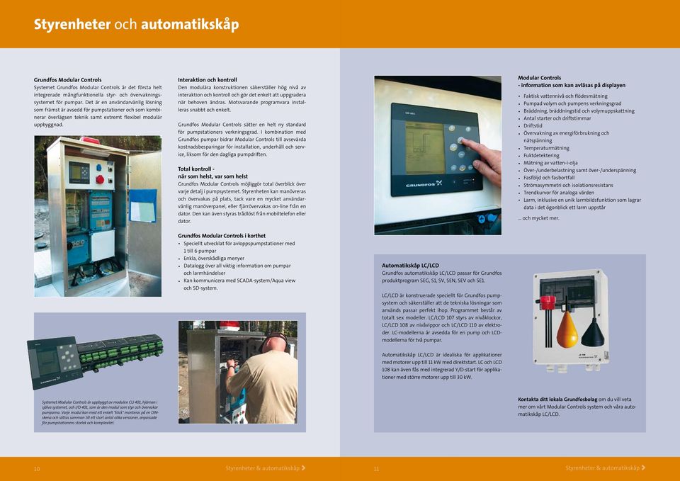 Interaktion och kontroll Den modulära konstruktionen säkerställer hög nivå av interaktion och kontroll och gör det enkelt att uppgradera när behoven ändras.