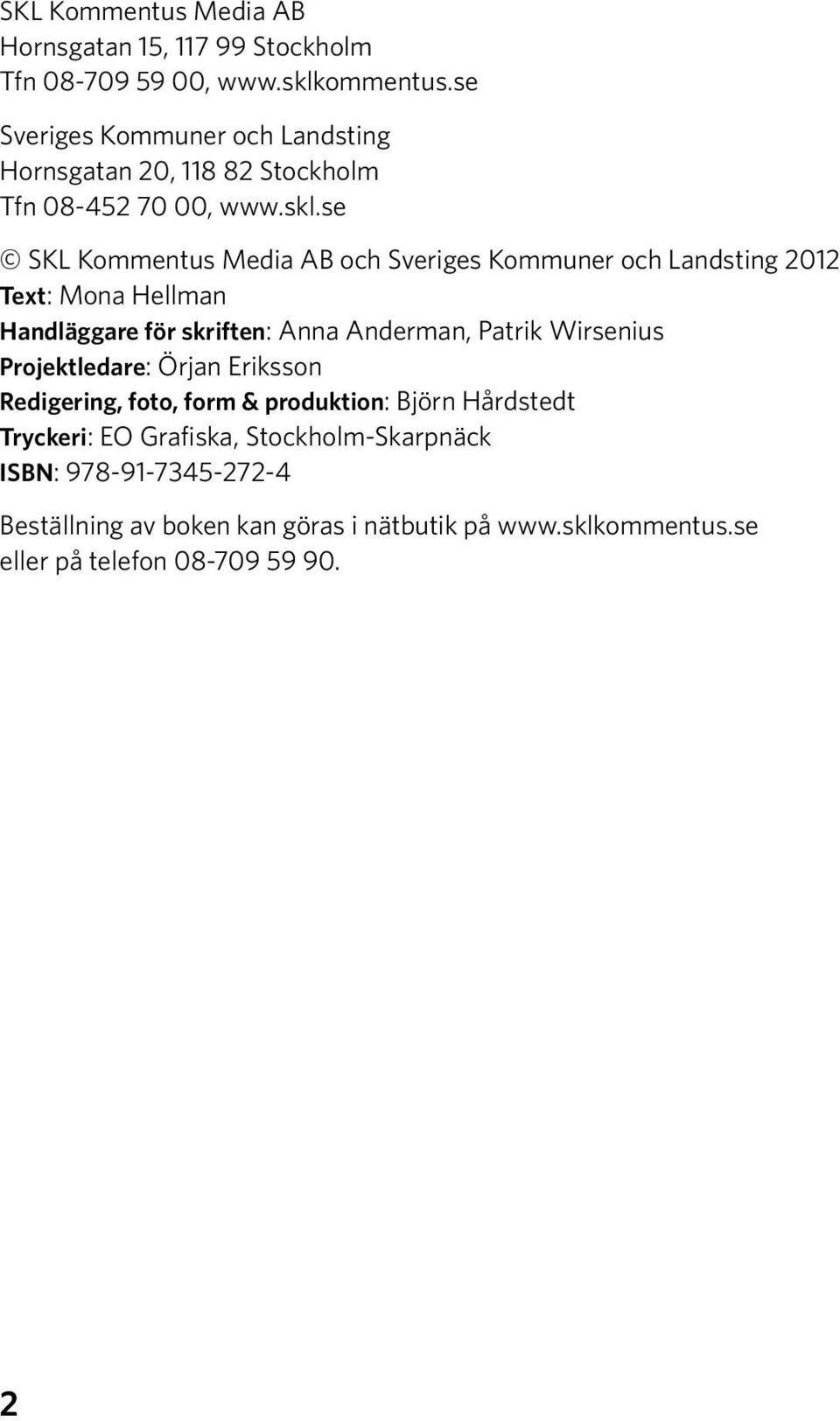 se SKL Kommentus Media AB och Sveriges Kommuner och Landsting 2012 Text: Mona Hellman Handläggare för skriften: Anna Anderman, Patrik Wirsenius