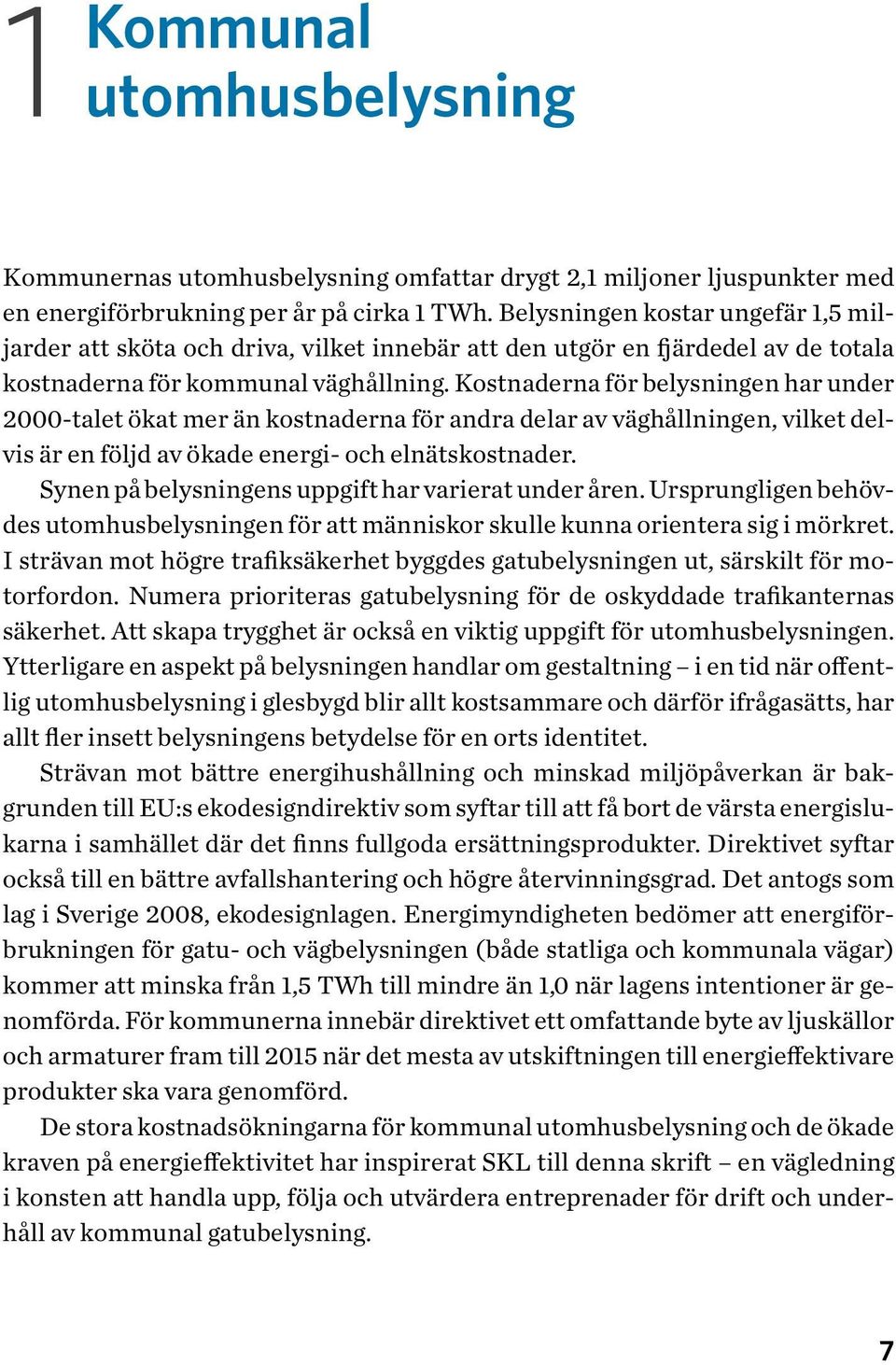 Kostnaderna för belysningen har under 2000-talet ökat mer än kostnaderna för andra delar av väghållningen, vilket delvis är en följd av ökade energi- och elnätskostnader.