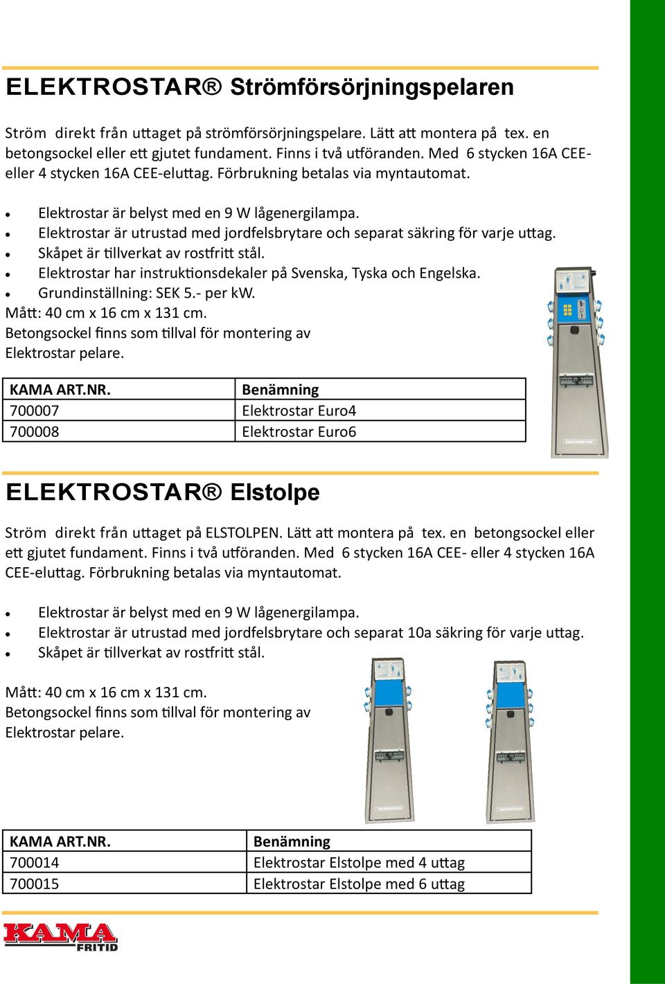 Elektrostar är utrustad med jordfelsbrytare och separat säkring för varje uttag. Skåpet är tillverkat av rostfritt stål. Elektrostar har instruktionsdekaler på Svenska, Tyska och Engelska.