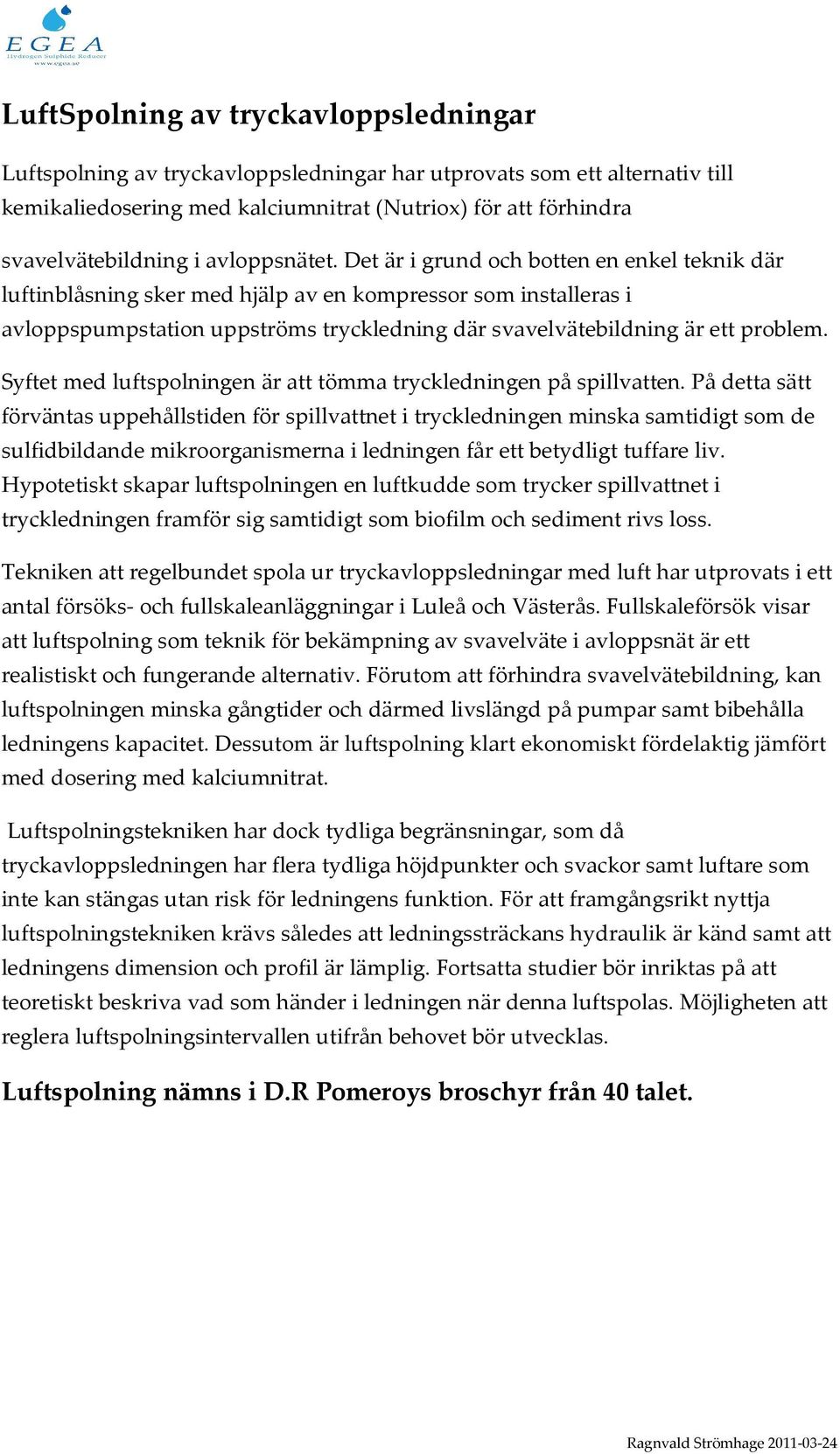 Det är i grund och botten en enkel teknik där luftinblåsning sker med hjälp av en kompressor som installeras i avloppspumpstation uppströms tryckledning där svavelvätebildning är ett problem.