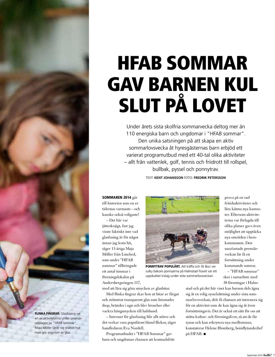 till rollspel, bullbak, pyssel och ponnytrav. TEXT: KENT JOHANSSON FOTO: FREDRIK PETERSSON FLINKA FINGRAR. Glasfusing var en av aktiviteterna under premiärupplagan av HFAB sommar.