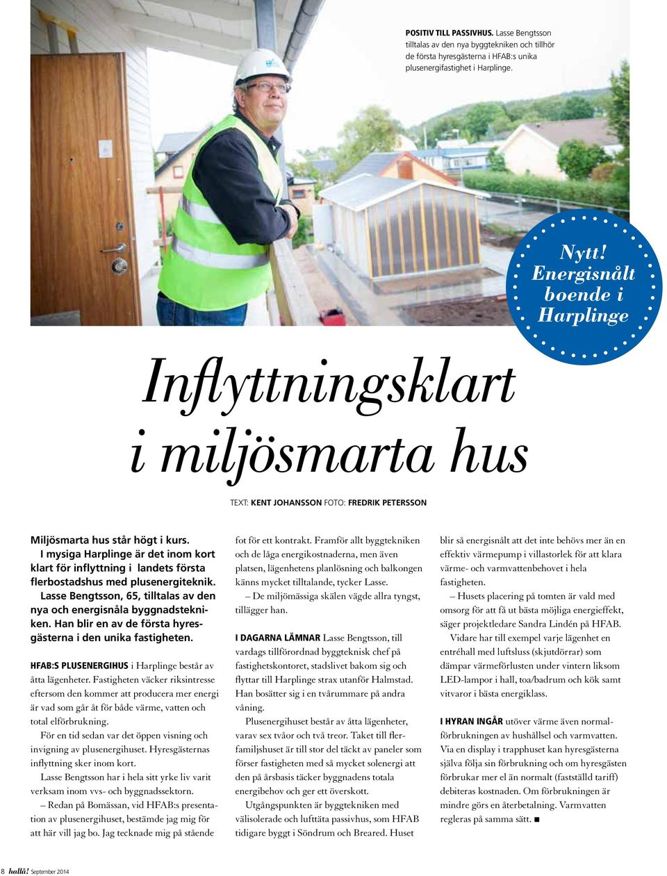 I mysiga Harplinge är det inom kort klart för in flytt ning i landets första flerbostadshus med plusenergiteknik. Lasse Bengtsson, 65, tilltalas av den nya och energisnåla byggnadstekniken.