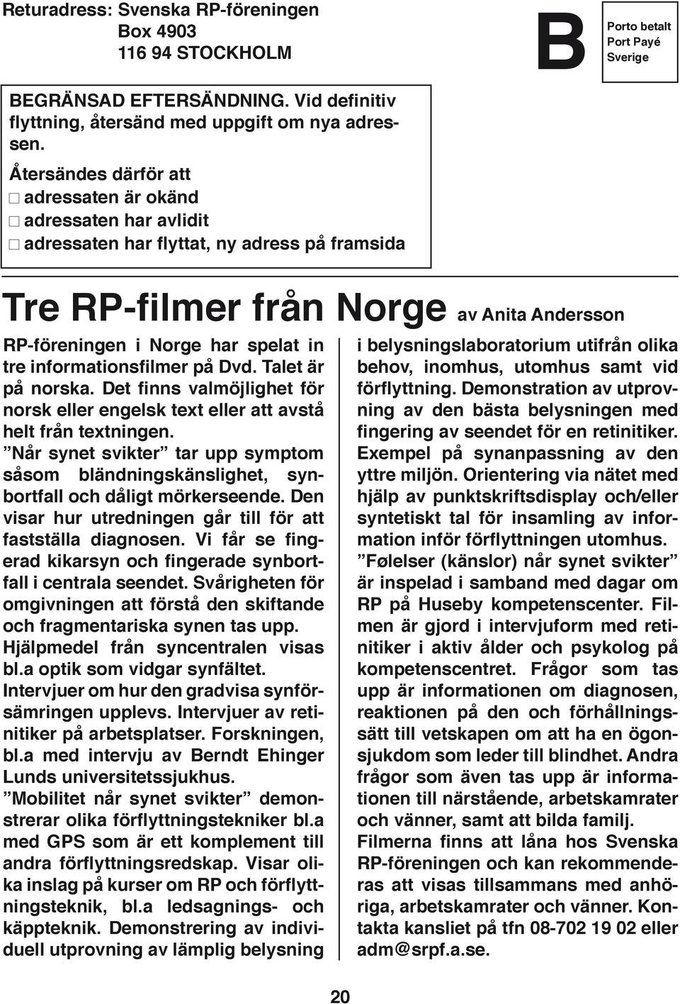 RP-föreningen i Norge har spelat in tre informationsfilmer på Dvd. Talet är på norska. Det finns valmöjlighet för norsk eller engelsk text eller att avstå helt från textningen.