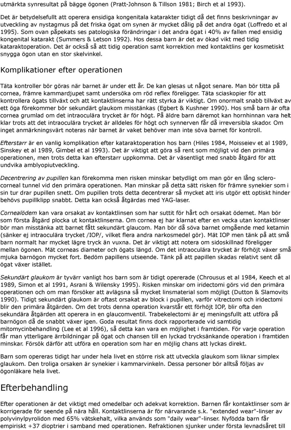 et al 1995). Som ovan påpekats ses patologiska förändringar i det andra ögat i 40% av fallen med ensidig kongenital katarakt (Summers & Letson 1992).