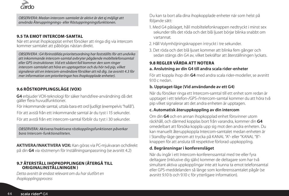 OBSERVERA : G4 förinställda prioritetsordning har fastställts för att undvika att inkommande intercom-samtal avbryter pågående mobiltelefonsamtal eller GPS-instruktioner.