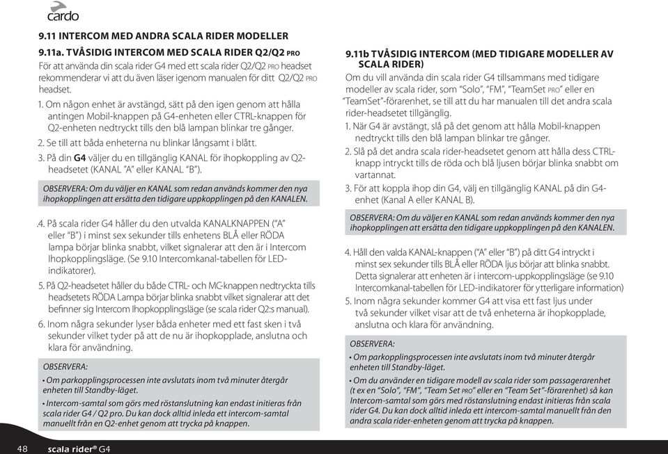 Om någon enhet är avstängd, sätt på den igen genom att hålla antingen Mobil-knappen på G4-enheten eller CTRL-knappen för Q2-enheten nedtryckt tills den blå lampan blinkar tre gånger. 2.