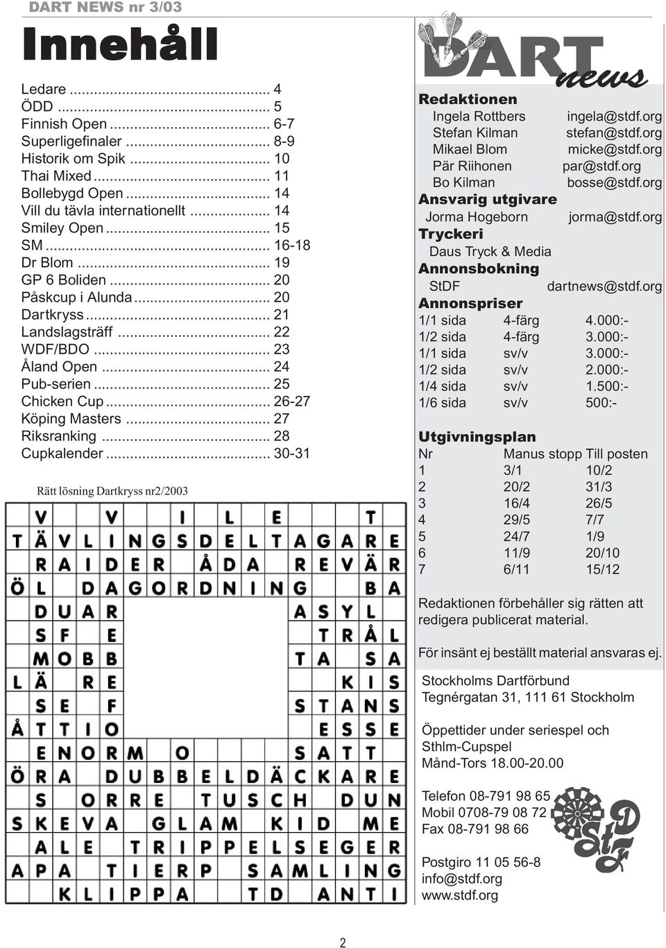 .. 27 Riksranking... 28 Cupkalender... 30-31 Rätt lösning Dartkryss nr2/2003 Redaktionen Ingela Rottbers ingela@stdf.org Stefan Kilman stefan@stdf.org Mikael Blom micke@stdf.org Pär Riihonen par@stdf.