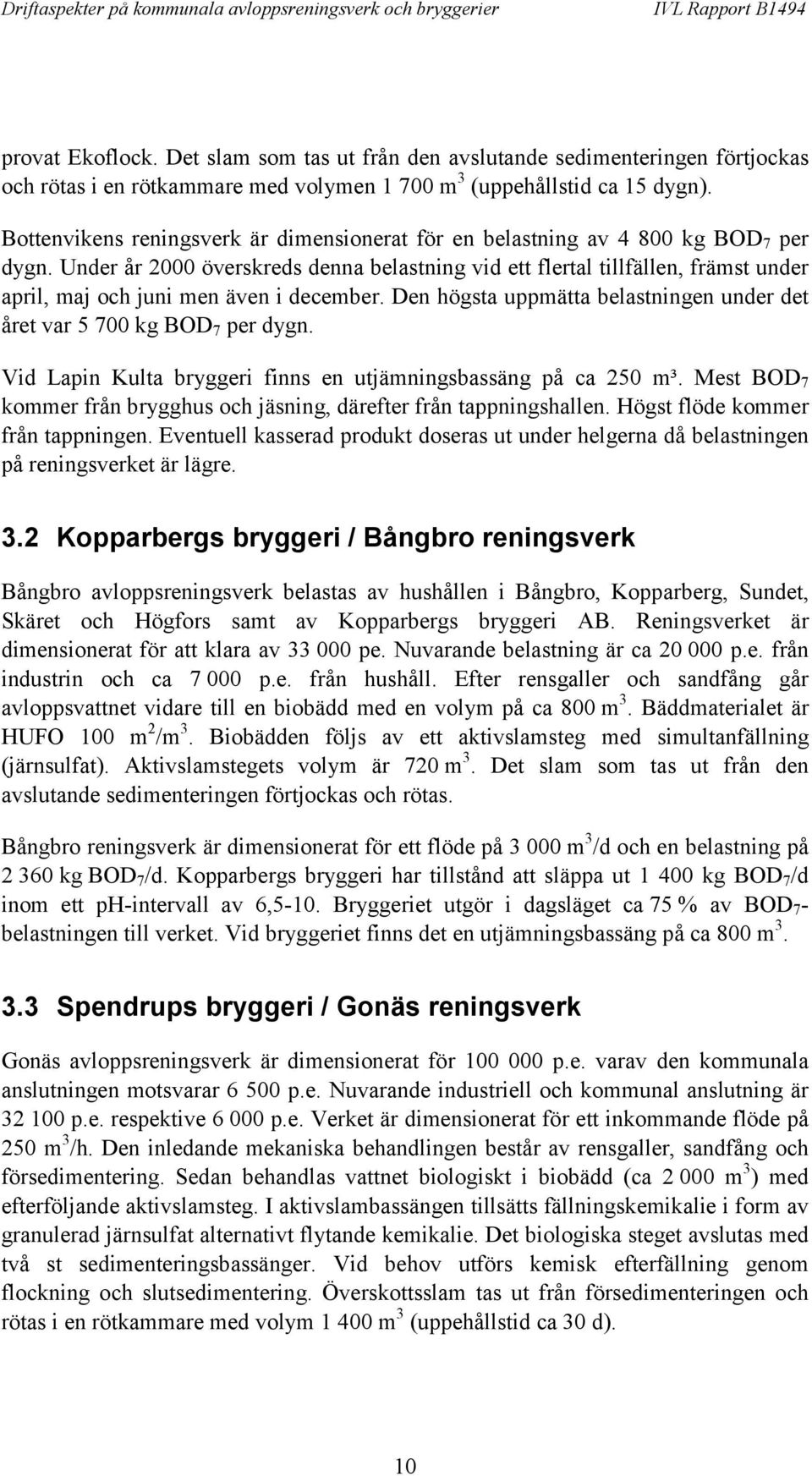 Under år 2000 överskreds denna belastning vid ett flertal tillfällen, främst under april, maj och juni men även i december. Den högsta uppmätta belastningen under det året var 5 700 kg BOD 7 per dygn.