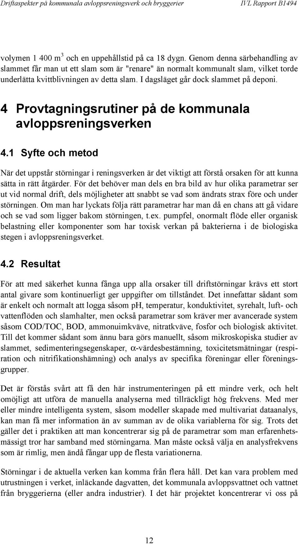 4 Provtagningsrutiner på de kommunala avloppsreningsverken 4.1 Syfte och metod När det uppstår störningar i reningsverken är det viktigt att förstå orsaken för att kunna sätta in rätt åtgärder.