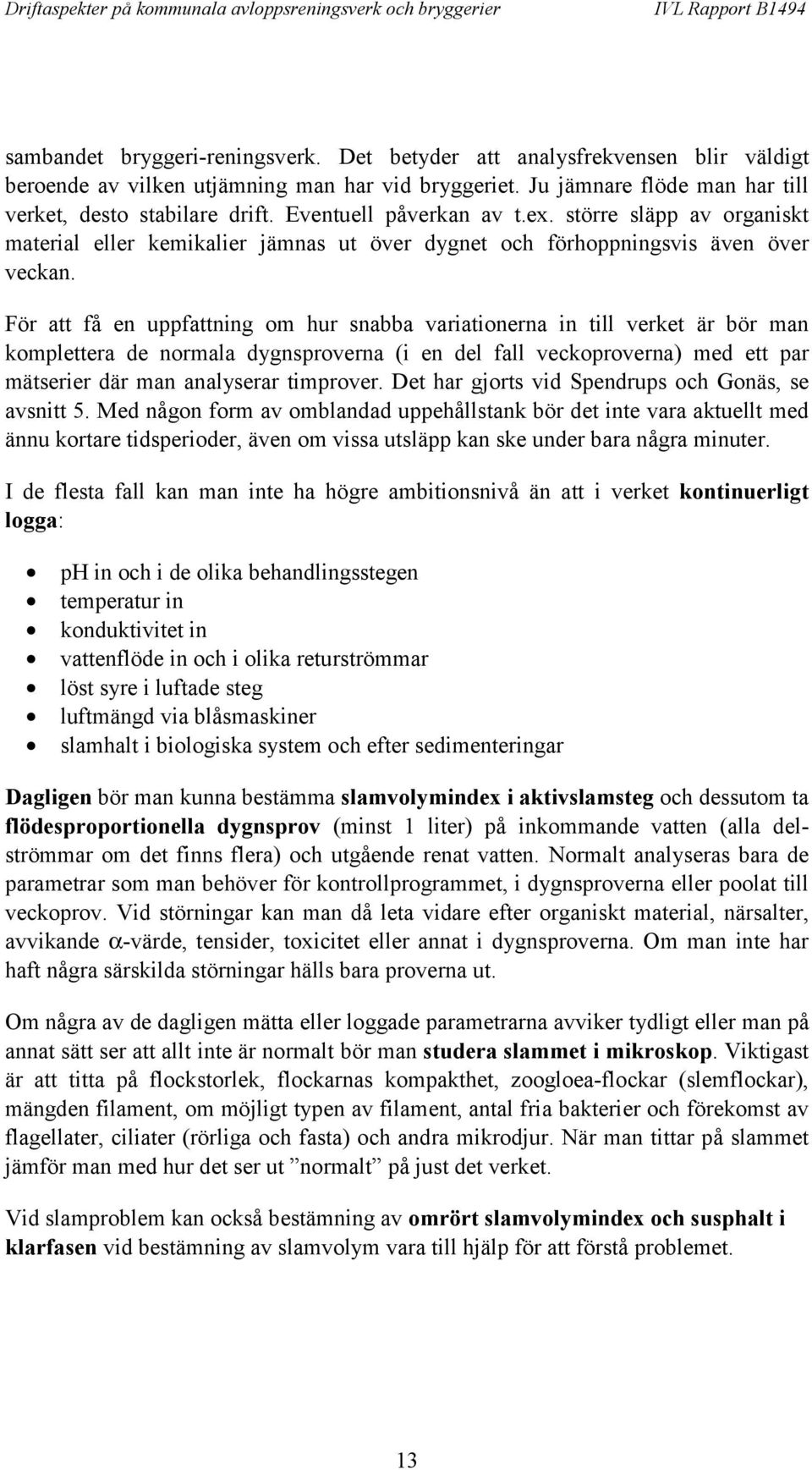 För att få en uppfattning om hur snabba variationerna in till verket är bör man komplettera de normala dygnsproverna (i en del fall veckoproverna) med ett par mätserier där man analyserar timprover.