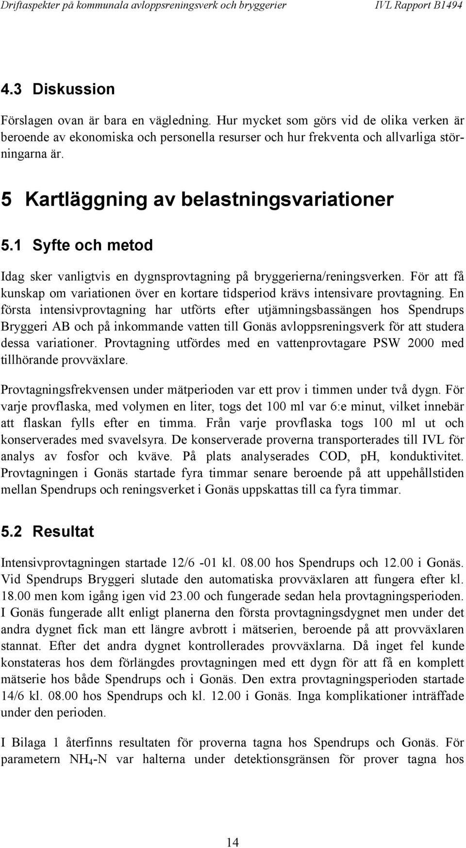 För att få kunskap om variationen över en kortare tidsperiod krävs intensivare provtagning.