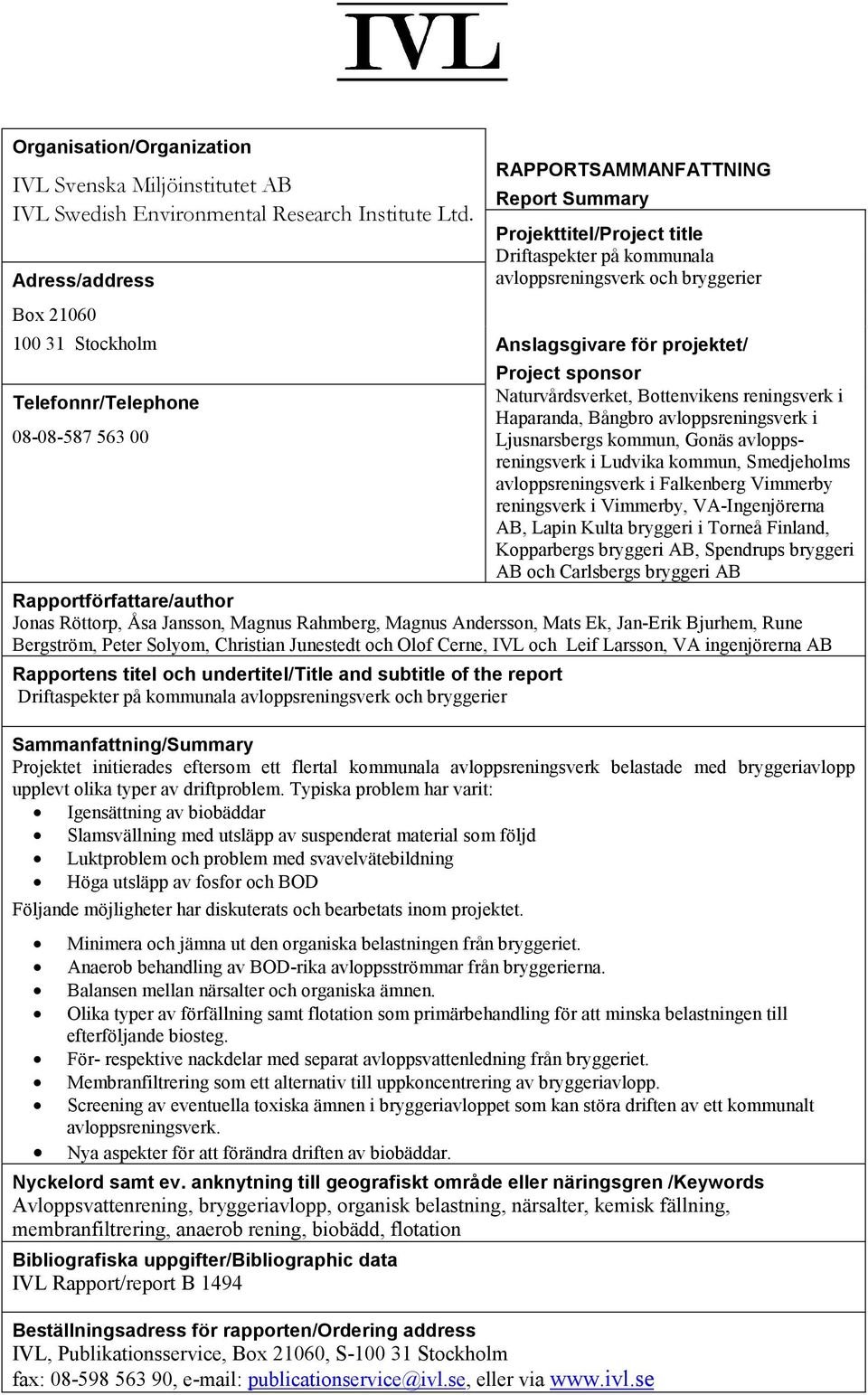 Project sponsor Telefonnr/Telephone 08-08-587 563 00 Naturvårdsverket, Bottenvikens reningsverk i Haparanda, Bångbro avloppsreningsverk i Ljusnarsbergs kommun, Gonäs avloppsreningsverk i Ludvika