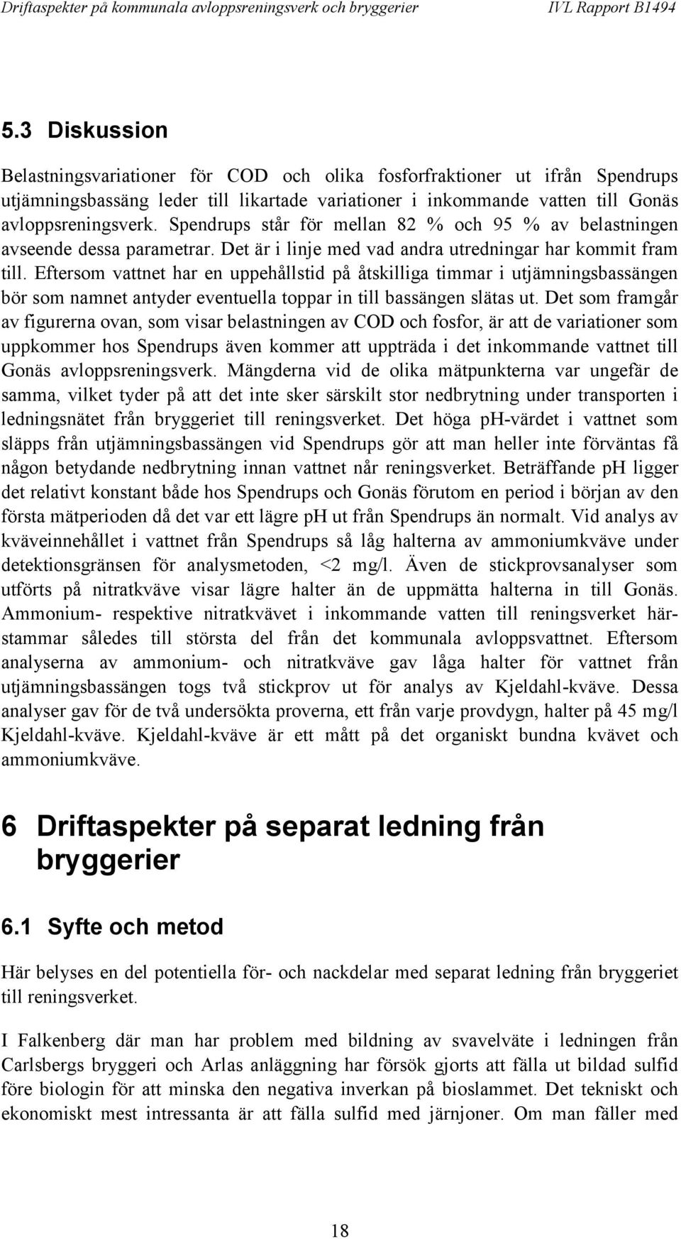 Eftersom vattnet har en uppehållstid på åtskilliga timmar i utjämningsbassängen bör som namnet antyder eventuella toppar in till bassängen slätas ut.