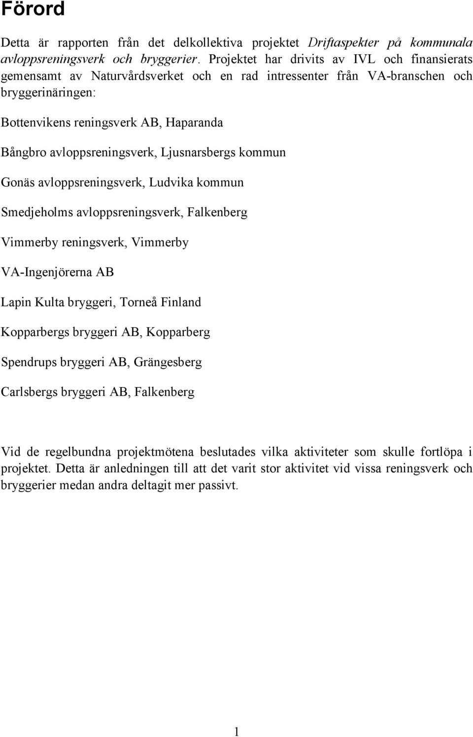 avloppsreningsverk, Ljusnarsbergs kommun Gonäs avloppsreningsverk, Ludvika kommun Smedjeholms avloppsreningsverk, Falkenberg Vimmerby reningsverk, Vimmerby VA-Ingenjörerna AB Lapin Kulta bryggeri,