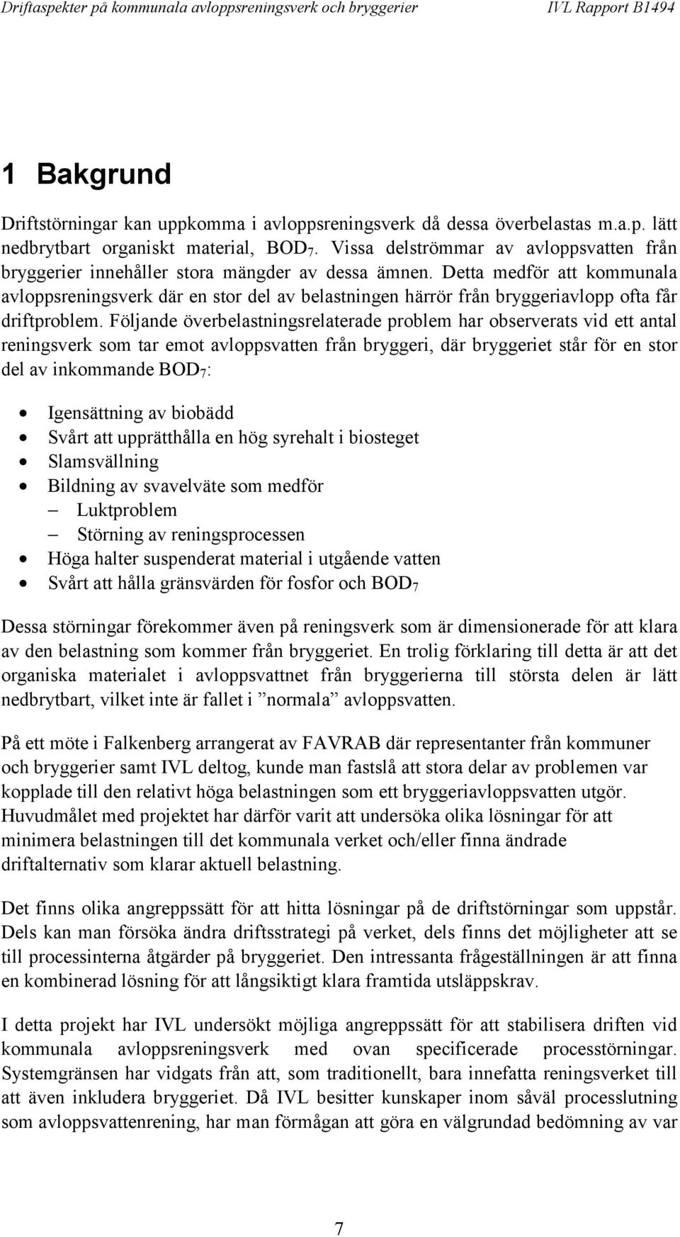 Detta medför att kommunala avloppsreningsverk där en stor del av belastningen härrör från bryggeriavlopp ofta får driftproblem.