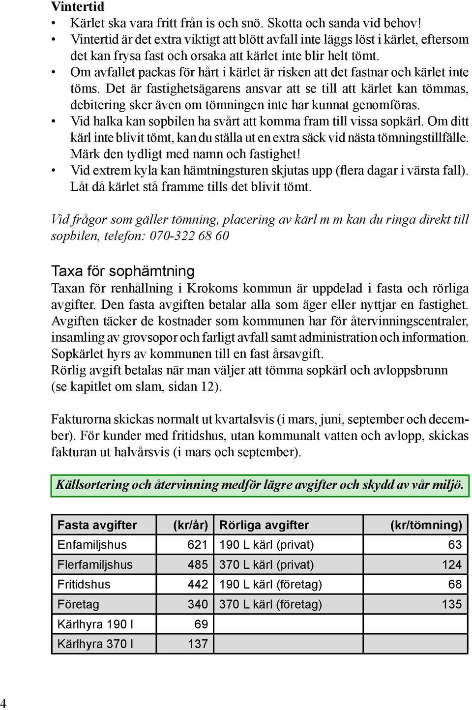 Om avfallet packas för hårt i kärlet är risken att det fastnar och kärlet inte töms.