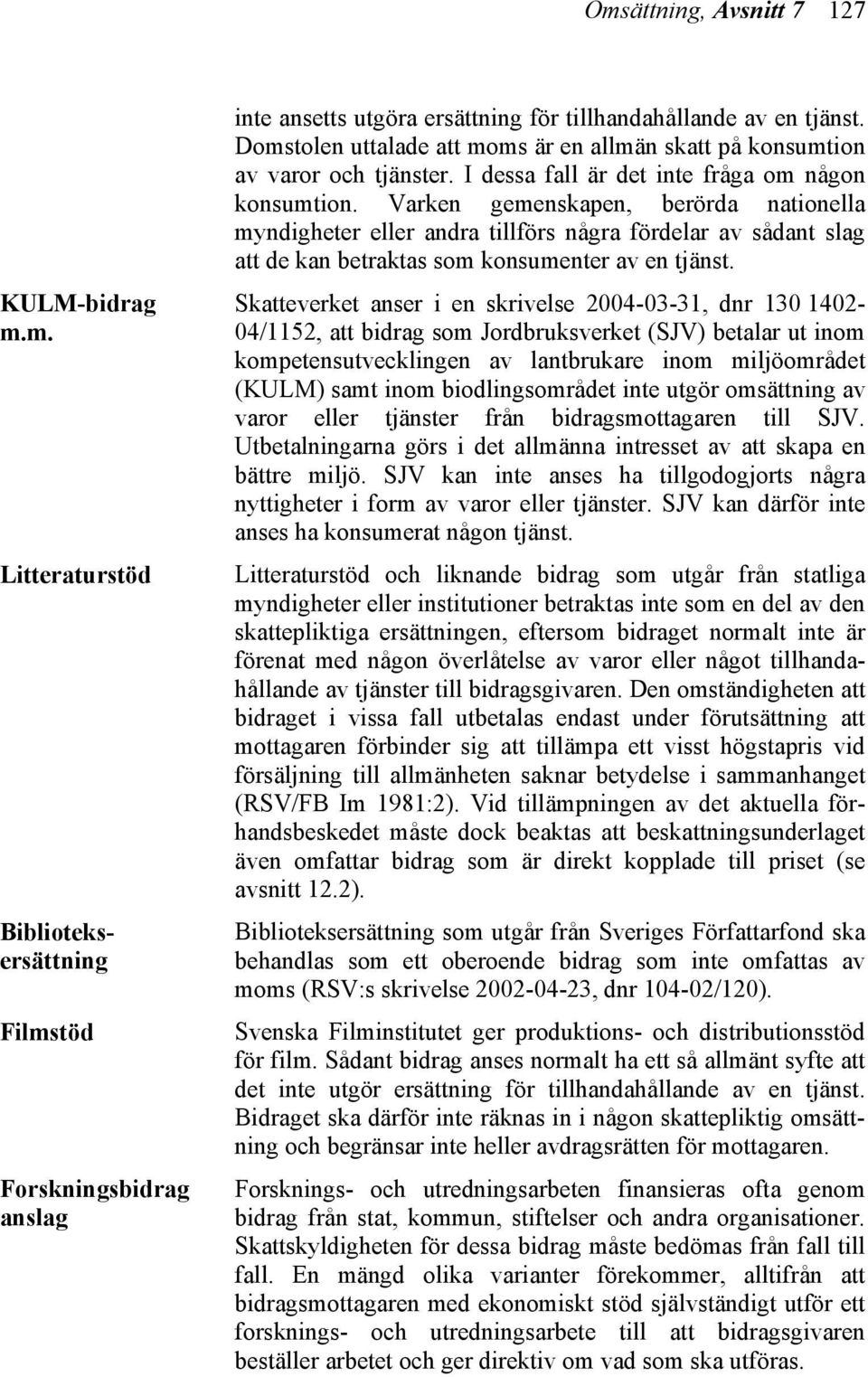 Varken gemenskapen, berörda nationella myndigheter eller andra tillförs några fördelar av sådant slag att de kan betraktas som konsumenter av en tjänst.