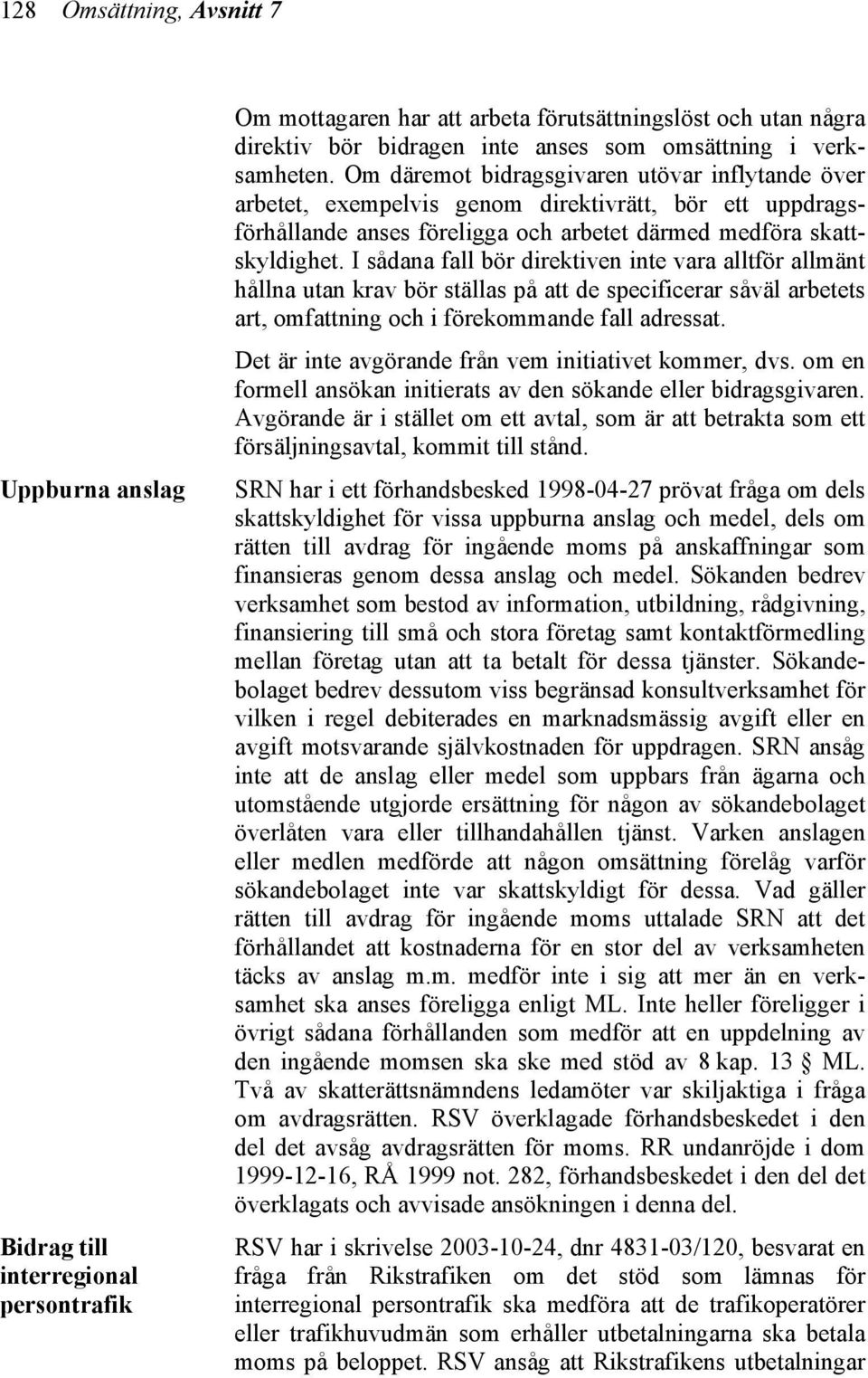 I sådana fall bör direktiven inte vara alltför allmänt hållna utan krav bör ställas på att de specificerar såväl arbetets art, omfattning och i förekommande fall adressat.