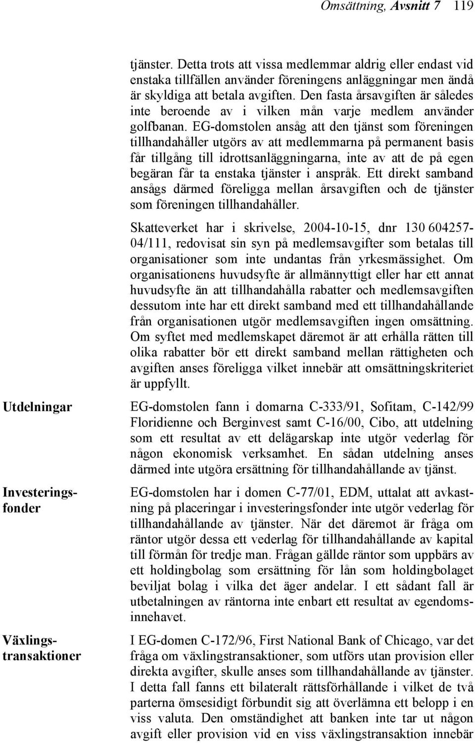 EG-domstolen ansåg att den tjänst som föreningen tillhandahåller utgörs av att medlemmarna på permanent basis får tillgång till idrottsanläggningarna, inte av att de på egen begäran får ta enstaka