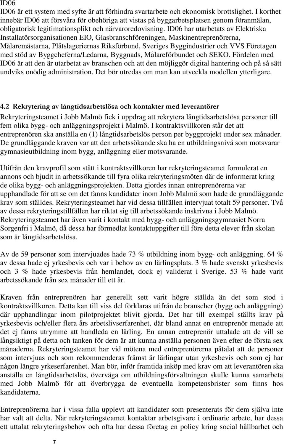 ID06 har utarbetats av Elektriska Installatörsorganisationen EIO, Glasbranschföreningen, Maskinentreprenörerna, Målaremästarna, Plåtslageriernas Riksförbund, Sveriges Byggindustrier och VVS Företagen