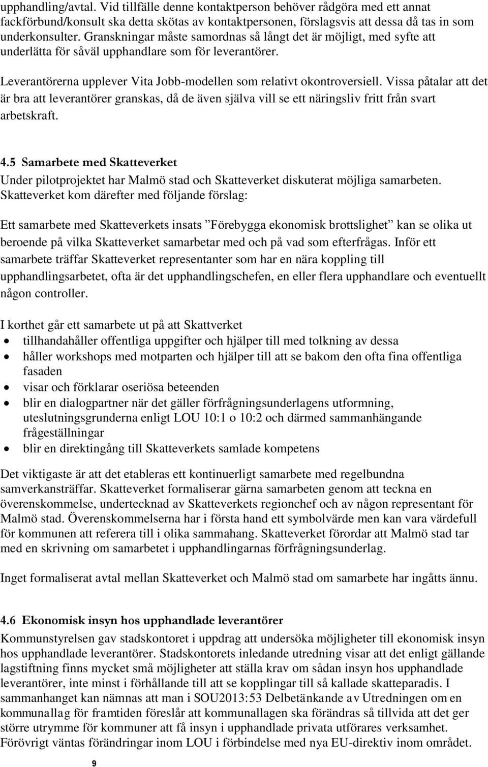 Vissa påtalar att det är bra att leverantörer granskas, då de även själva vill se ett näringsliv fritt från svart arbetskraft. 4.