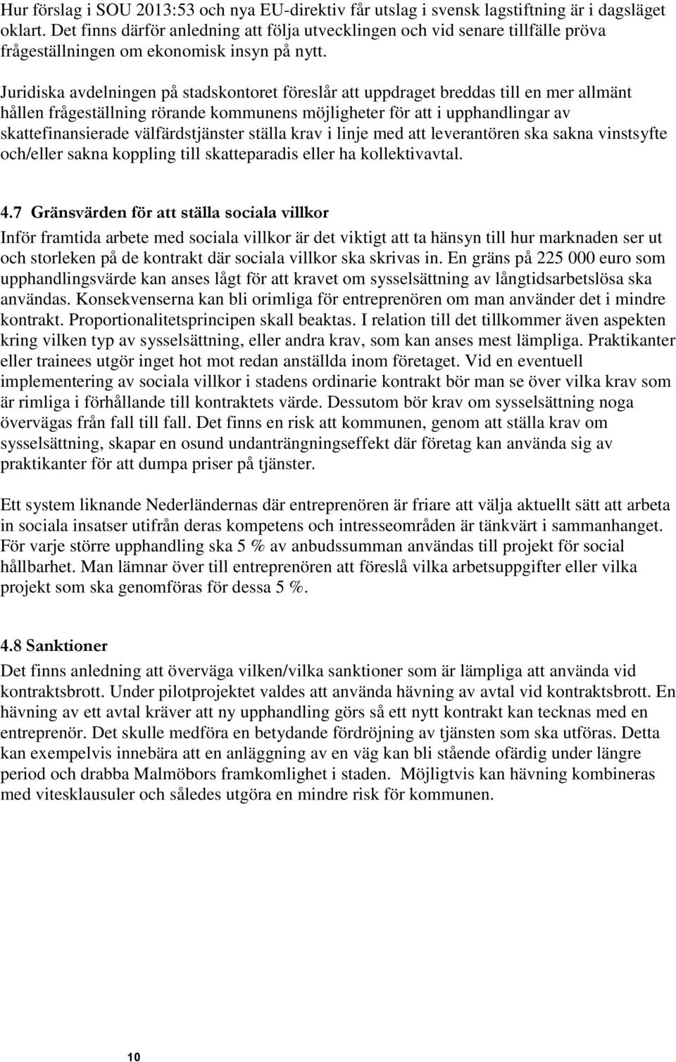 Juridiska avdelningen på stadskontoret föreslår att uppdraget breddas till en mer allmänt hållen frågeställning rörande kommunens möjligheter för att i upphandlingar av skattefinansierade