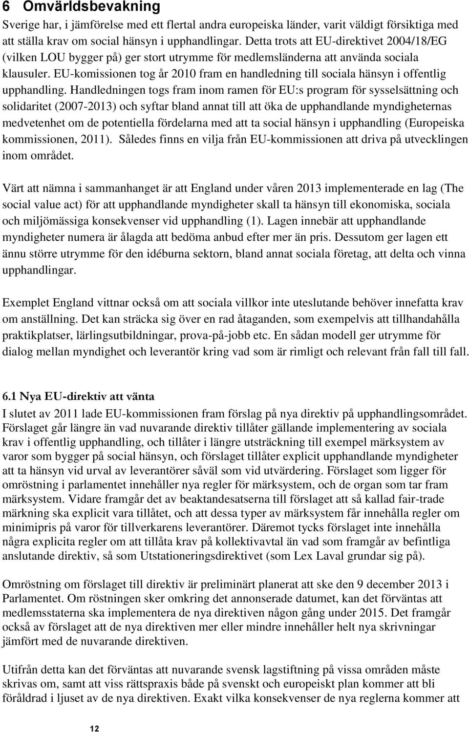 EU-komissionen tog år 2010 fram en handledning till sociala hänsyn i offentlig upphandling.