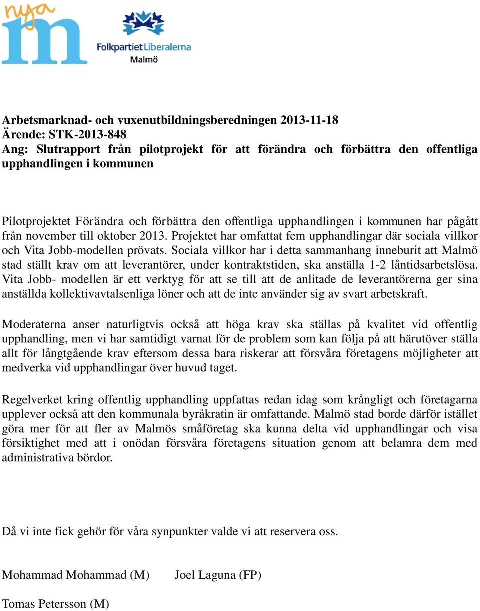 Sociala villkor har i detta sammanhang inneburit att Malmö stad ställt krav om att leverantörer, under kontraktstiden, ska anställa 1-2 låntidsarbetslösa.