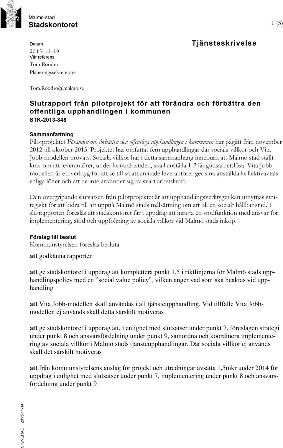 i kommunen har pågått från november 2012 till oktober 2013. Projektet har omfattat fem upphandlingar där sociala villkor och Vita Jobb-modellen prövats.