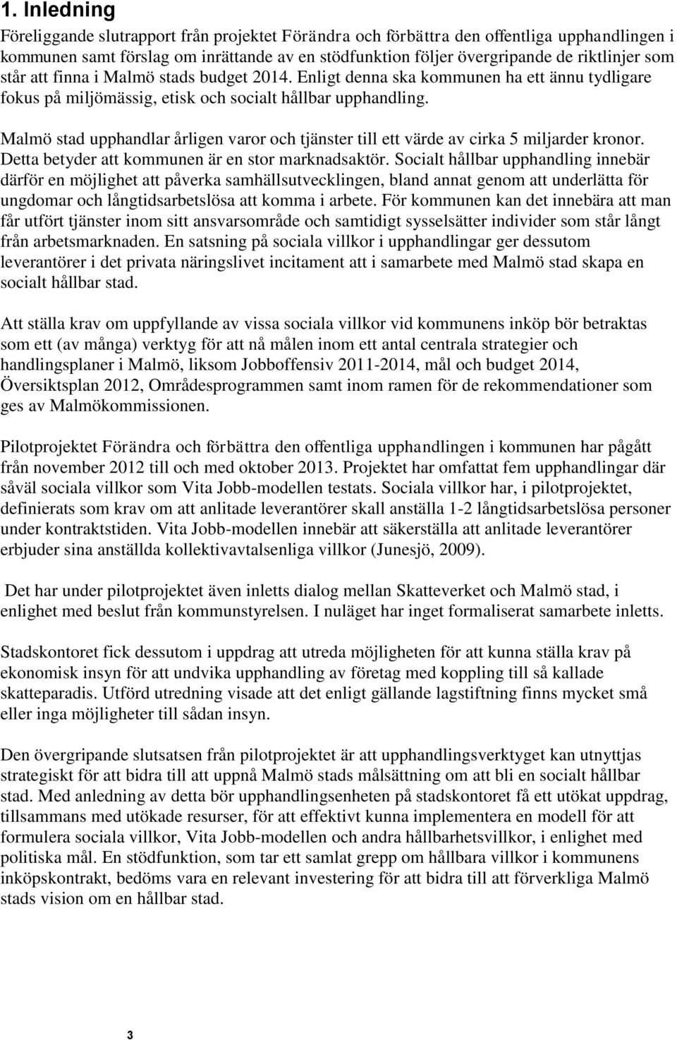 Malmö stad upphandlar årligen varor och tjänster till ett värde av cirka 5 miljarder kronor. Detta betyder att kommunen är en stor marknadsaktör.