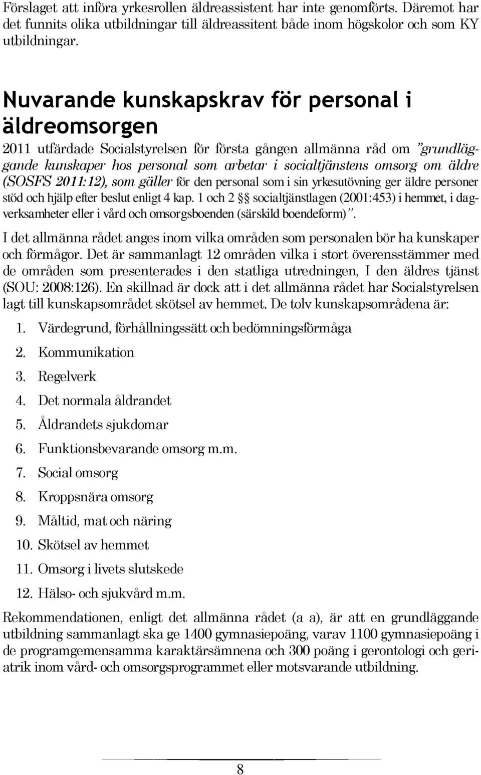 (SOSFS 2011:12), som gäller för den personal som i sin yrkesutövning ger äldre personer stöd och hjälp efter beslut enligt 4 kap.