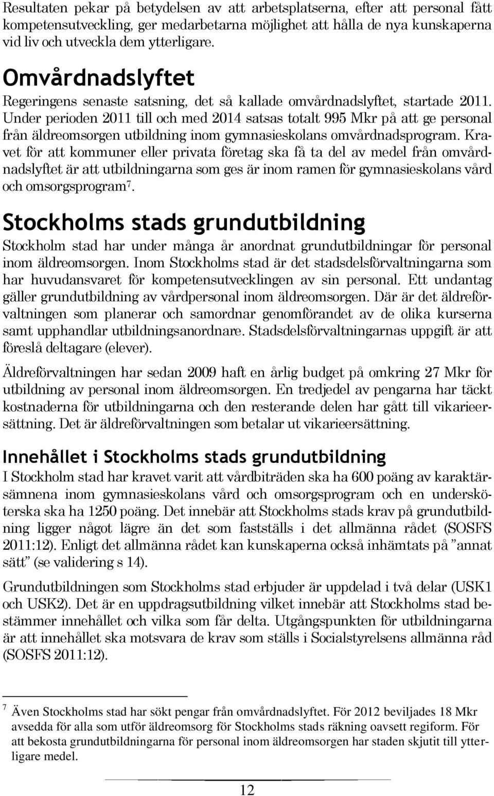 Under perioden 2011 till och med 2014 satsas totalt 995 Mkr på att ge personal från äldreomsorgen utbildning inom gymnasieskolans omvårdnadsprogram.