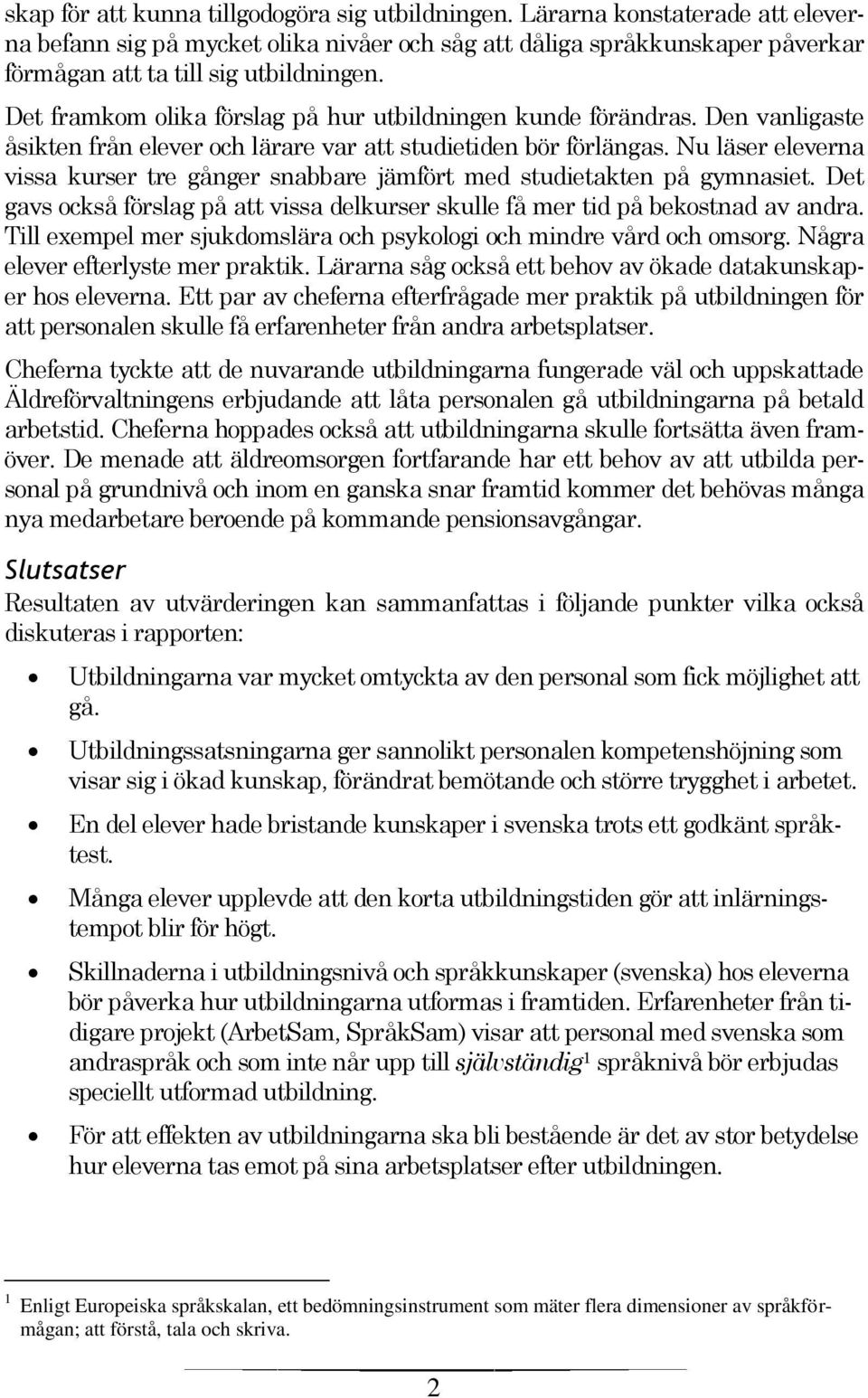 Nu läser eleverna vissa kurser tre gånger snabbare jämfört med studietakten på gymnasiet. Det gavs också förslag på att vissa delkurser skulle få mer tid på bekostnad av andra.