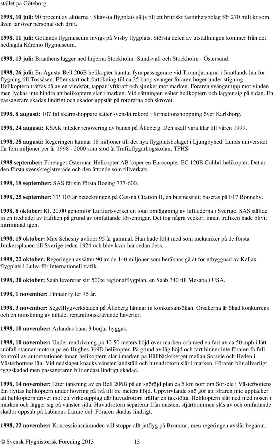 1998, 13 juli: Braathens lägger ned linjerna Stockholm -Sundsvall och Stockholm - Östersund.