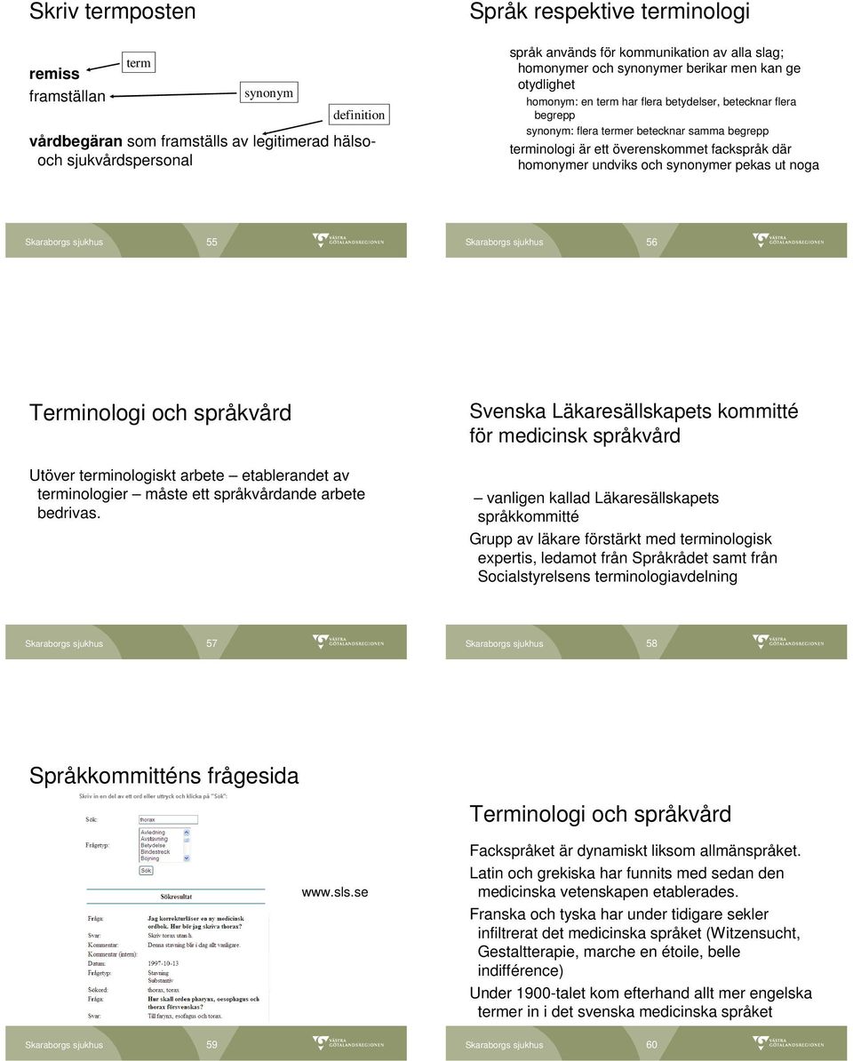 överenskommet fackspråk där homonymer undviks och synonymer pekas ut noga 55 56 Terminologi och språkvård Utöver terminologiskt arbete etablerandet av terminologier måste ett språkvårdande arbete