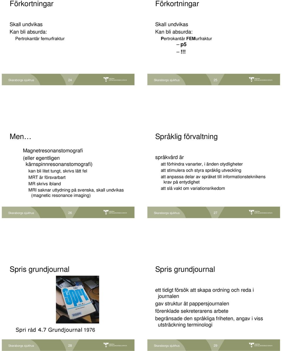 undvikas (magnetic resonance imaging) Språklig förvaltning språkvård är att förhindra vanarter, i änden otydligheter att stimulera och styra språklig utveckling att anpassa delar av språket till