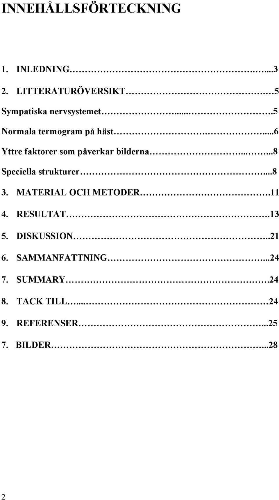 ...6 Yttre faktorer som påverkar bilderna......8 Speciella strukturer...8 3.