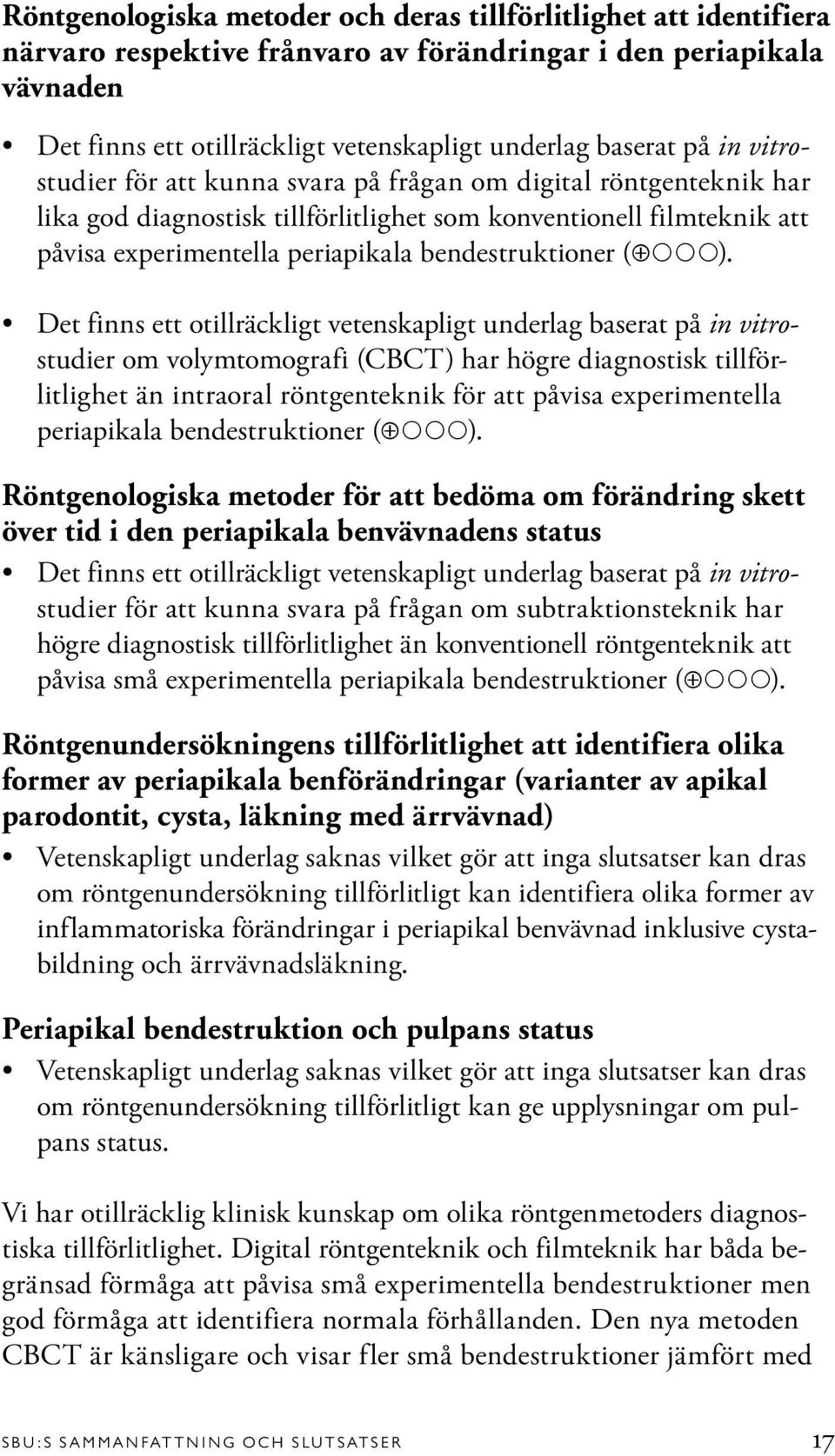 ). Det finns ett otillräckligt vetenskapligt underlag baserat på in vitrostudier om volymtomografi (CBCT) har högre diagnostisk tillförlitlighet än intraoral röntgenteknik för att påvisa