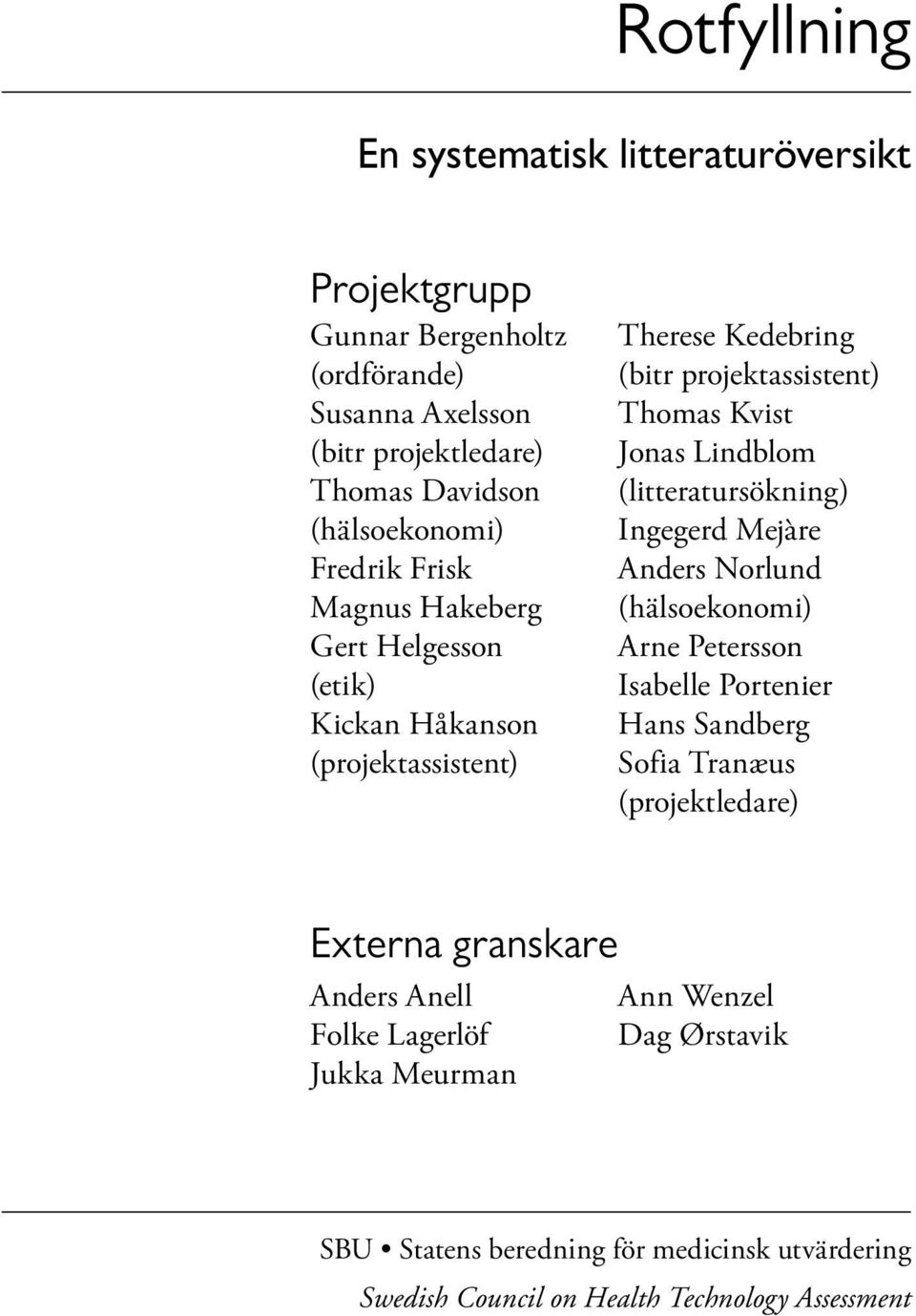 (litteratursökning) Ingegerd Mejàre Anders Norlund (hälsoekonomi) Arne Petersson Isabelle Portenier Hans Sandberg Sofia Tranæus (projektledare) Externa