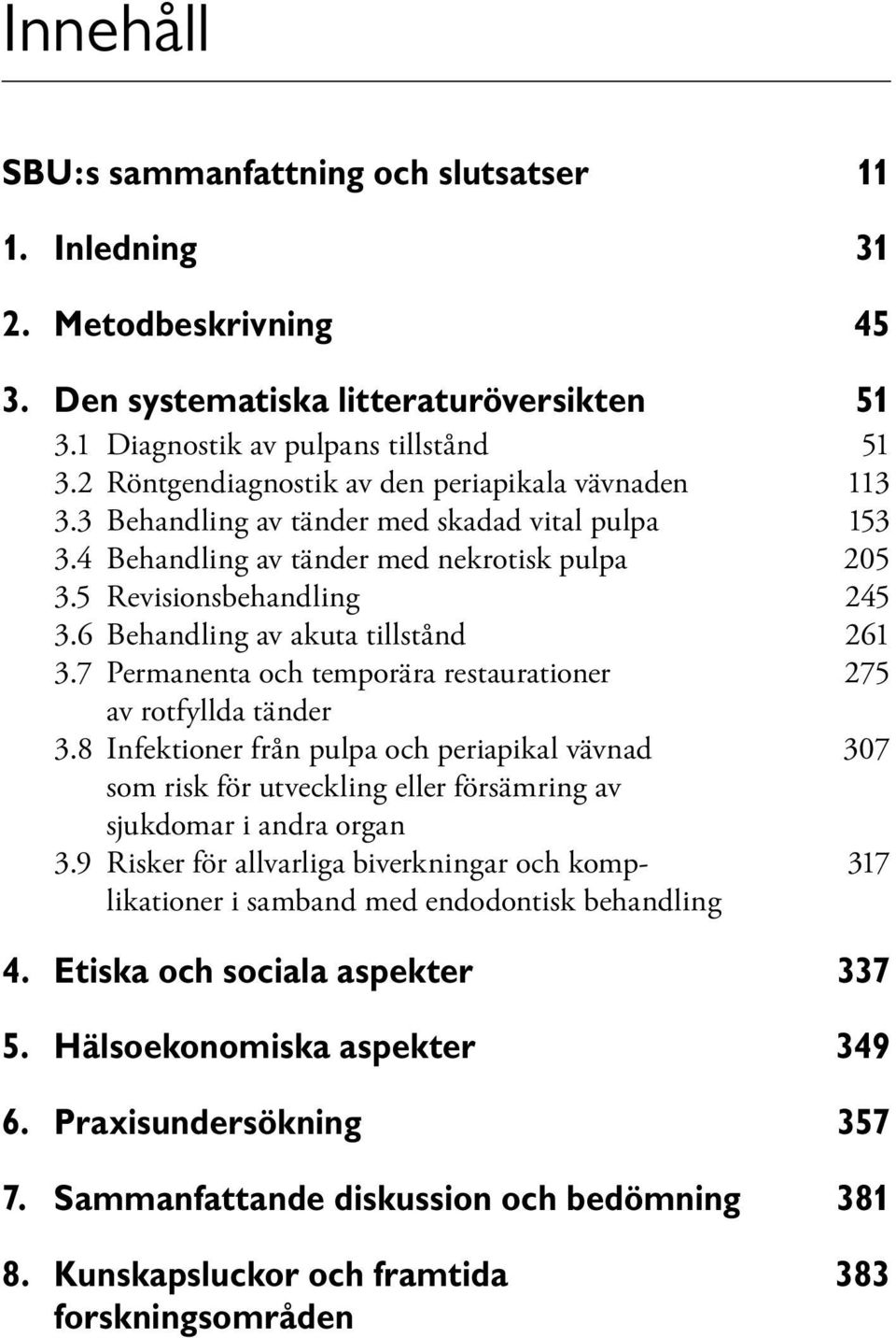 6 Behandling av akuta tillstånd 261 3.7 Permanenta och temporära restaurationer 275 av rotfyllda tänder 3.